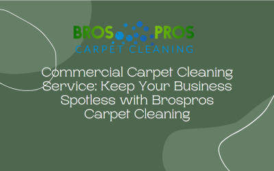 Commercial Carpet Cleaning Service: Keep Your Business Spotless with Brospros Carpet Cleaning